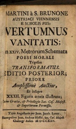 Martini à S. Brunone Austriaci Viennensis E Scholis Piis: Vertumnus Vanitatis : In XXIV. Metrorum Schemata Poesi Morali Trigesies Transformatus