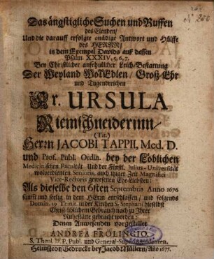 Das ängstigliche Suchen und Ruffen des Elenden, Und die darauff erfolgte gnädige Antwort und Hülffe des Herrn ... Bey Christlicher ansehnlicher Leich-Bestattung Der ... Fr. Ursula Riemschneiderinn, (Tit.) Herrn Jacobi Tappii ... Ehe-Liebsten, Als dieselbe den 6sten Septembris Anno 1676 ... entschlaffen ...