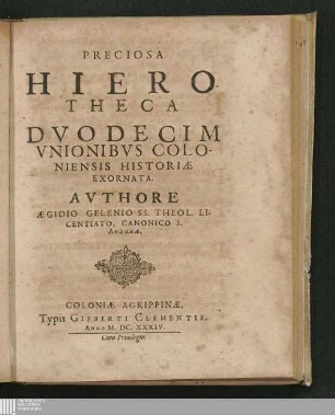 Preciosa || Hiero-||theca || Dvodecim || Vnionibvs || Colo-||niensis Historiae || Exornata