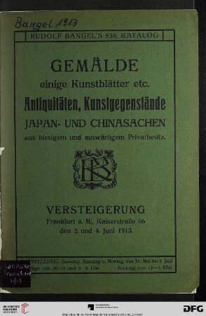 Nr. 858: Katalog / Rudolf Bangel: Versteigerung in Frankfurt a.M.: Verzeichnis über Gemälde moderner und älterer Meister, einige Kunstblätter etc., Antiquitäten, Kunstgegenstände, Japan- und Chinasachen aus hiesigem und auswärtigem Privatbesitz : Versteigerung ...3. und 4. Juni 1913 ...