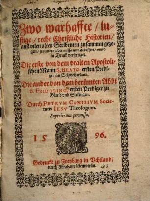 Zwo warhaffte, lustige recht Christliche Historien ... : Die erste von dem vralten Apostolischen Mann S. Beato, ersten Prediger im Schweitzerland. Die ander von dem berümten Abbt S. Fridolino, ersten Prediger zu Glaris vnd Seckingen