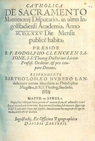 Catholica De Sacramento Matrimonij Disputatio : in alma Ingolstadiensi Academia, Anno M.D.LXXV. Die Mensis publicè habita