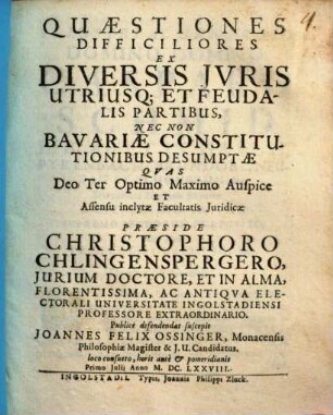 Quaestiones Difficiliores Ex Diversis Iuris Utriusq[ue] Et Feudalis Partibus, Nec Non Bavariae Constitutionibus Desumptae