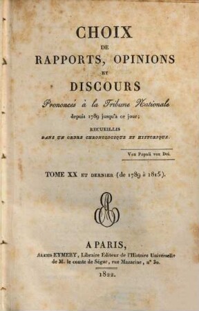 Choix de rapports, opinions et discours prononcés à la Tribune Nationale : depuis 1789 jusqu'a ce jour ; recueillis dans un ordre chronologique et historique. 20. 1789/1815 (1822)