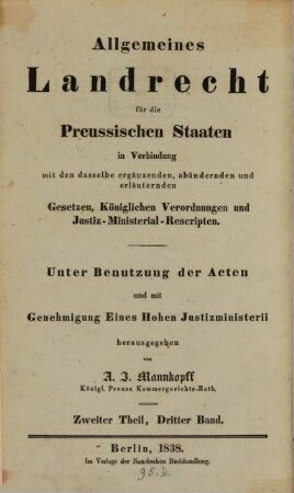 Allgemeines Landrecht für die preussischen Staaten : in Verbindung mit den ergänzenden, abändernden und erläuternden Gesetzen, Königlichen Verordnungen und Justiz-Ministerial-Rescripten, 2,3. ... enthaltend Theil 2, Tit. 10 - 12