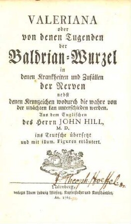 Valeriana oder von denen Tugenden der Baldrian-Wurzel in denen Krankheiten und Zufällen der Nerven : nebst denen Kennzeichen wodurch die wahre von der unächten kan unterschieden werden