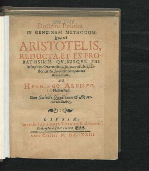 Doctrina Politica In Genuinam Methodum, Quae est Aristotelis, Reducta, Et Ex Probatissimis Quibusque Philosophis, Oratoribus, Iurisconsultis, Historicis, &c. breviter comportata & explicata
