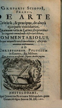 De arte critica et praecipue de altera ejus parte emendatrice, quaenam ratio in Latinis scriptoribus ex ingenio emendandis observari debeat, commentariolus : in quo nonnulla nove emendantur, alia prius emendata confirmantur.