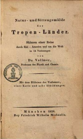 Natur- und Sittengemälde der Tropen-Länder : Skizzen einer Reise durch Süd-America und um die Welt in 14 Vorlesungen ; mit dem Bildnisse des Verfassers, einer Karte und acht Abbildungen