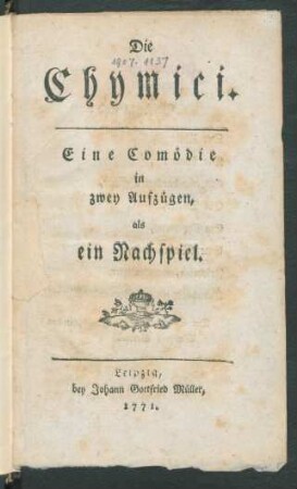 Die Chymici : Eine Comödie in zwey Aufzügen, als ein Nachspiel