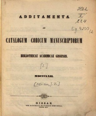 Catalogus Codicum Manuscriptorum Bibliothecae Academicae Gissensis. [2], Additamenta ad Catalogum cod. mss. bibliothecae acad. Giessensis