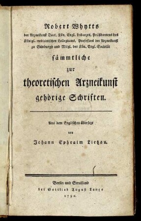 Robert Whytts der Arzneikunst Doct. Kön. Engl. Leibarzts ... sämmtliche zur theoretischen Arzneykunst gehörige Schriften