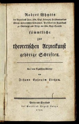 Robert Whytts der Arzneikunst Doct. Kön. Engl. Leibarzts ... sämmtliche zur theoretischen Arzneykunst gehörige Schriften