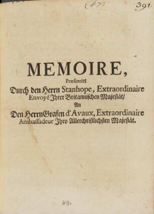 Memoire, Præsentirt durch den Herrn Stanhope, Extraordinaire Envoyé Ihrer Britannischen Majestät, An Den Herrn Grafen d'Avaux, Extraordinaire Ambassadeur Ihro Allerchristlichsten Majestät
