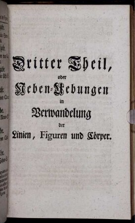 Dritter Theil, oder Ueben-Uebungen in Verwandelung der Linien, Figuren und Cörper.
