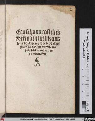 Een schoon costelick || Sermoen welck ons || leert hoe dat wy dat lydẽ Chri||sti ende ock syn verrisenis || salichliken moeghen || ouerdencken.||