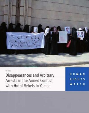 Disappearances and arbitrary arrests in the armed conflict with Huthi rebels in Yemen