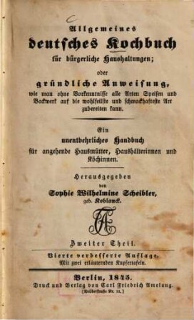 Allgemeines deutsches Kochbuch für bürgerliche Haushaltungen : oder gründliche Anweisung, wie man ohne Vorkenntnisse alle Arten Speisen und Backwerk auf die wohlfeilste und schmackhafteste Art zubereiten kann ; ein unentbehrliches Handbuch für angehende Hausmütter, Haushälterinnen und Köchinnen, 2