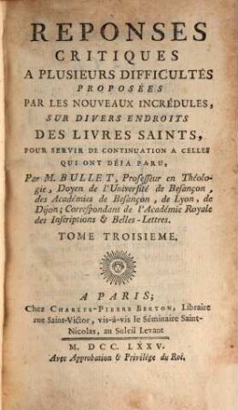 Reponses Critiques A Plusieurs Difficultés Proposées Par Les Nouveaux Incrédules, Sur Divers Endroits Des Livres Saints. Tome Troisième