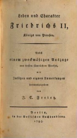 Leben und Charakter Friedrichs II, Königs von Preußen : Nebst einem zweckmäßigen Auszuge aus dessen sämtlichen Werken