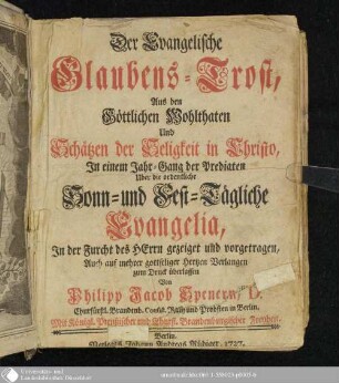Der Evangelische Glaubens-Trost : Aus den Göttlichen Wohlthaten Und Schätzen der Seligkeit in Christo, In einem Jahr-Gang der Predigten Uber die ordentliche Sonn- und Fest-Tägliche Evangelia, In der Furcht des Herrn gezeiget und vorgetragen