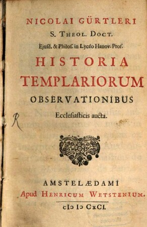 Nicolai Gürtleri S. Theol. Doct. ... Historia Templariorum : observationibus ecclesiasticis aucta