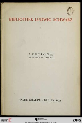 Nr. 53: Auktion / Paul Graupe, Antiquariat: Bibliothek Ludwig Schwarz und Beiträge aus anderem Besitz : I. Luxus- und Pressendrucke, moderne Bücher, Kunstliteratur (Nr. 1 - 1045) ; II. Deutsche Literatur und Übersetzungen in hübschen Einbänden, deutsche illustrierte Bücher des 19. Jahrhunderts (Nr. 1046 - 1199) ; III. Französische illustrierte Bücher des 18. und 19. Jahrhunderts, Bodonidrucke, Einbände, Varia (Nr. 1200 - 1417) ; IV. Judaica (Nr. 1418 - 1610) ; Auktion ... am 30. und 31. Oktober 1925