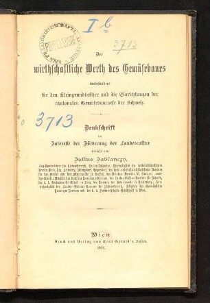Der wirthschaftliche Werth des Gemüsebaues : insbesondere für den Kleingrundbesitzer und die Einrichtungen der cantonalen Gemüsebaucurse der Schweiz ; Denkschrift im Interesse der Förderung der Landescultur