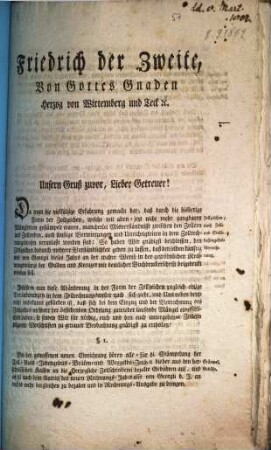 Friedrich der Zweite, Von Gottes Gnaden, Herzog zu Wirtemberg und Teck ... Unsern Gruß zuvor, Lieber Getreuer! Da man die vielfältige Erfahrung gemacht hat, daß durch die bisherige Form der Zollzeichen, welche mit alten - jetzt nicht mehr gültigen gangbaren Münzsorten gestämpelt waren, mancherlei Misverständnisse zwischen den Zollern und Zollenden, auch sonstige Verwirrungen und Unrichtrigkeiten in dem Zollrechnungswesen veranlaßt worden sind: So haben Wir gnädigst beshclossen, den Zollzeichen dadurch mehrere Verständlichkeiten geben zu lassen, daß denselben künftig uns von Georgii dieses Jahrs an der wahre Werth in der gewöhnlichen Rechnungsmünze der Gulden und Kreuzer mit deutlicher Buchdruckerschrift beigedrukt werden soll. Insofern nun diese Abänderung in der Form der Zolllzeichen zugleich einige Veränderungen in dem Zollrechnungswesen nach sich zieht ... : [Stuttgart, ... den 8. Merz 1802]