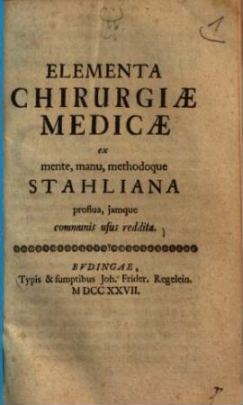 Elementa chirurgiae medicae ex mente, manu, methodoque Stahliana proflua, jamque communis usus reddita