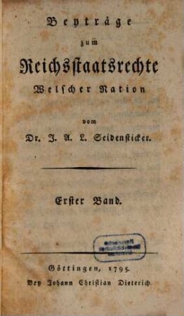 J. A[nton] L[udwig] Seidenstickers Beyträge zum Reichsstaatsrechte Welscher Nation. 1. (1795)