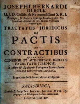 Josephi Bernardi Gletle U.J.D. & Reverendissii S.R.I. ... Tractatus Juridicus De Pactis Et Contractibus : Qui Antehac ... In Alma & Episcopali Dilingana Universitate Publicæ Disputationi Expositus