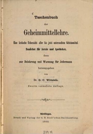 Taschenbuch der Geheimmittellehre : eine kritische Übersicht aller bis jetzt untersuchten Geheimmittel ; zunächst für Aerzte und Apotheker, dann zur Belehrung und Warnung für Jedermann herausgegeben