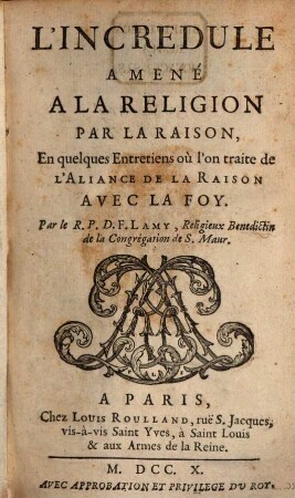 L' Incredule Amené A La Religion Par La Raison, En quelques Entretiens où l'on traite de L'Aliance De La Raison Avec La Foy