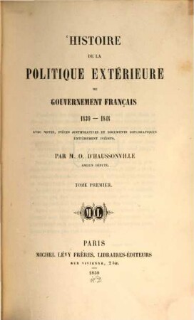 Histoire politique extérieure du gouvernement français : 1830 - 1848 ; avec notes, pièces justificatives et documents diplomatiques entièrement inédtits, 1