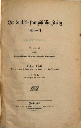 Der deutsch-französische Krieg 1870 - 71, 1,1. 1. Theil, Geschichte des Krieges bis zum Sturz des Kaiserreichs ; 1. Band, Vom Beginn der Feindseligkeiten bis zur Schlacht von Gravelotte