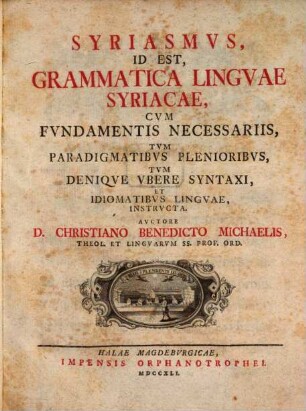 Syriasmvs, Id Est Grammatica Lingvae Syriacae : Cvm Fvndamentis Necessariis, Tvm Paradigmatibvs Plenioribvs, Tvm Deniqve Vbere Syntaxi, Et Idiomatibvs Lingvae, Instrvcta