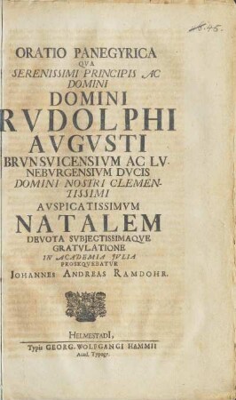 Oratio Panegyrica Qva Serenissimi Principis Ac Domini Domini Rvdolphi Avgvsti Brvnsvicensivm Ac Lvnebvrgensivm Dvcis Domini ... Avspicatissimvm Natalem Devota Svbjectissimaqve Gratvlatione In Academia Jvlia