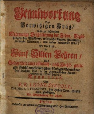 Beantwortung der vorwitzigen Frag, was zu bedeuten mehrmalige Erschütterung der Erden, Ergüssungen der Wässeren ... und andern betrohende Ublen? : ertheilet in 5 Sitten-Lehren