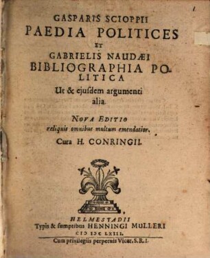 Gasparis Scioppii Paedia Politices Et Gabrielis Naudaei Bibliographia Politica : Ut & ejusdem argumenti alia