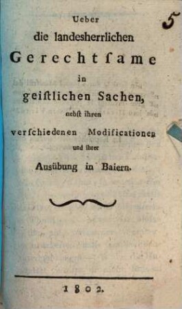 Über die landesherrlichen Gerechtsame in Geistlichen Sachen ... in Baiern