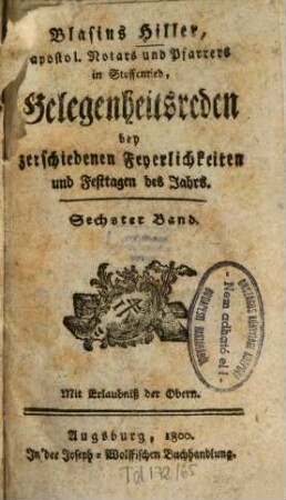 Blasius Hiller, Weltpriesters, Gelegenheitsreden bey zerschiedenen Feyerlichkeiten, Sechster Band. Gelegenheitsreden bey zerschiedenen Feyerlichkeiten und Festtagen des Jahrs
