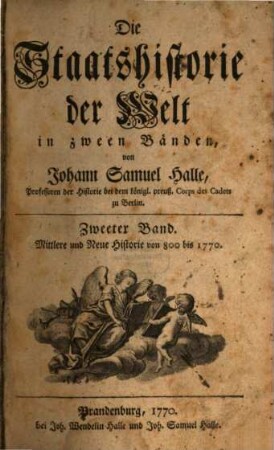 Die Staatshistorie der Welt : in zween Bänden, 2. Mittlere und Neue Historie von 800 bis 1770.