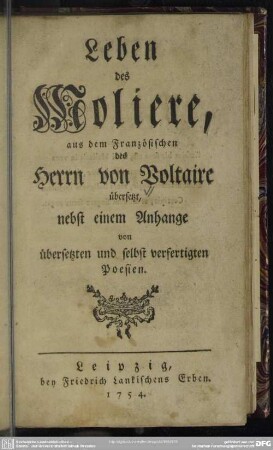 Leben des Moliere : aus dem Französischen des Herrn von Voltaire übersetzt; nebst einem Anhange von übersetzten und selbst verfertigten Poesien
