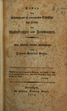 Ueber den Ursprung und die vornehmsten Schicksale der Orden der Rosenkreuzer und Freymaurer : Eine historisch-kritische Untersuchung