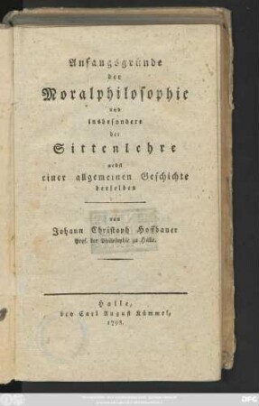 Anfangsgründe der Moralphilosophie und insbesondere der Sittenlehre : nebst einer allgemeinen Geschichte derselben