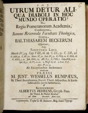 Utrum Detur Aliqua Diaboli In Hoc Mundo Operatio? : In Regia Pomeranorum Academia ... Contra Balthasarem Beckerum disquirunt ... ad diem [] Decembr. Anno 1706