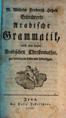 Wilhelm Friederich Hetzels Erleichterte Arabische Grammatik : nebst einer kurzen Arabischen Chrestomathie, zur Uebung im Lesen und Uebersezzen, 1. [Hauptband]