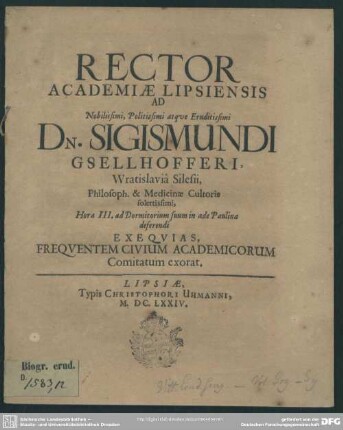 Rector Aademiae Lipsiensis Ad Nobilissimi, Politissimi atque Eruditissimi Dn. Sigismundi Gsellhofferi ... Exequias, Frequentem Civium Academicorum Comitatum exorat : [progr. ad exequias Sig. Gsellhoferi]