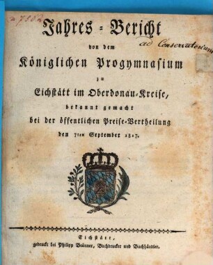 Jahres-Bericht von dem Königlichen Progymnasium zu Eichstätt im Regen-Kreise : bekannt gemacht bei der öffentlichen Preise-Vertheilung den ... 1817, 1817